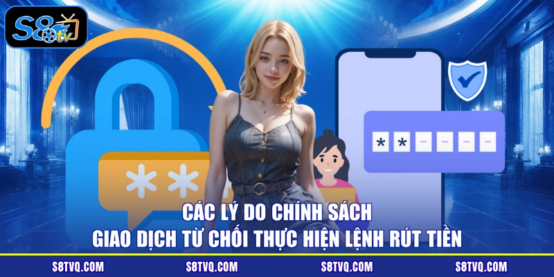 Các lý do chính sách giao dịch từ chối thực hiện lệnh rút tiền