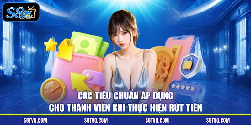 Các tiêu chuẩn áp dụng cho thành viên khi thực hiện rút tiền