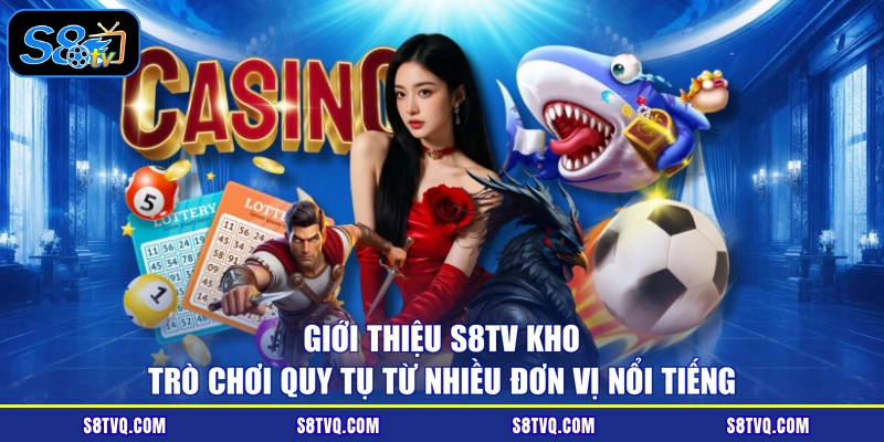 Giới thiệu S8TV kho trò chơi quy tụ từ nhiều đơn vị nổi tiếng