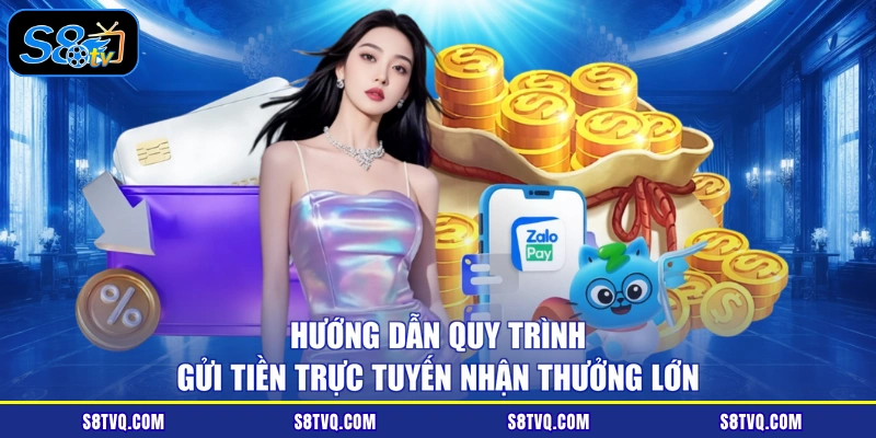 Hướng dẫn quy trình gửi tiền trực tuyến nhận thưởng lớn
