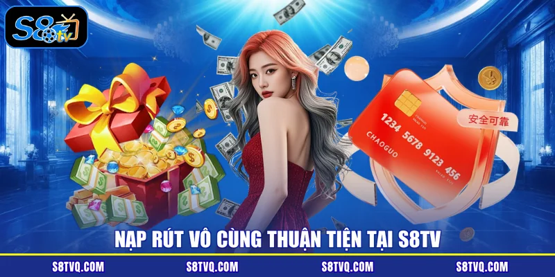 Nạp rút vô cùng thuận tiện tại S8TV